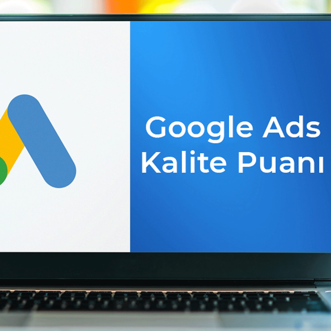 Google Ads Kalite Puanı Nedir ve Reklam Performansını Nasıl Etkiler?